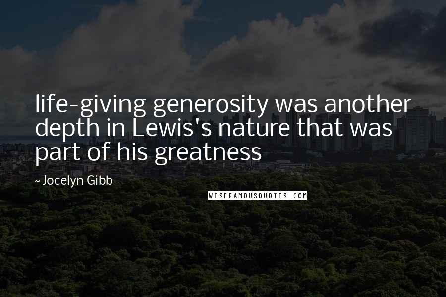 Jocelyn Gibb Quotes: life-giving generosity was another depth in Lewis's nature that was part of his greatness