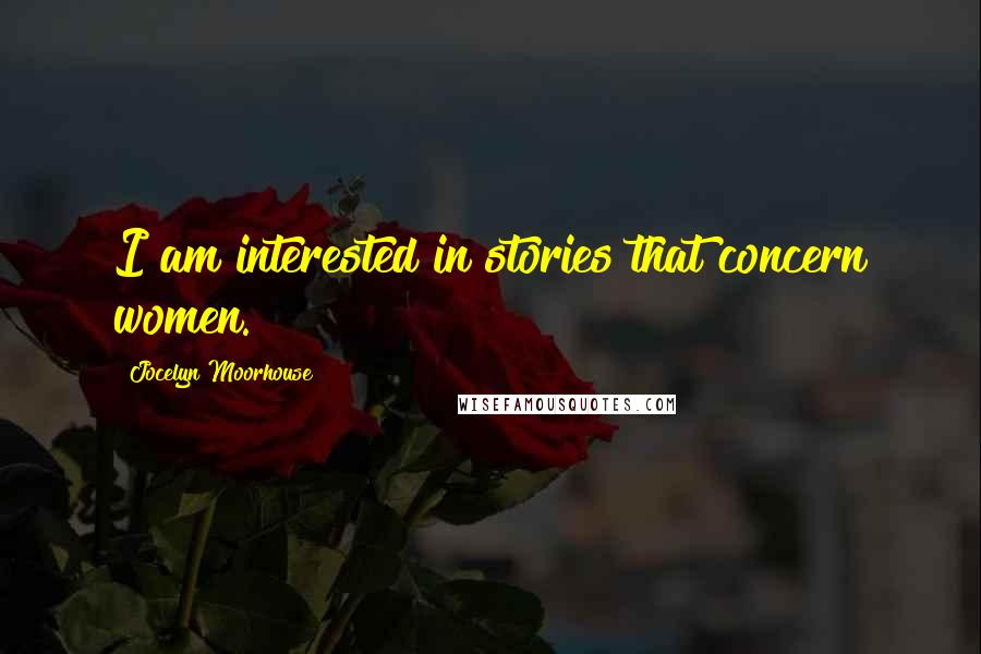 Jocelyn Moorhouse Quotes: I am interested in stories that concern women.