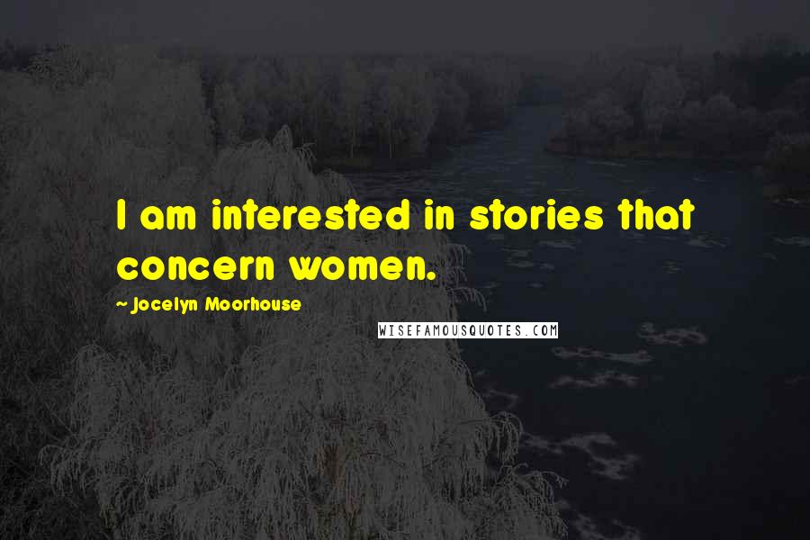 Jocelyn Moorhouse Quotes: I am interested in stories that concern women.