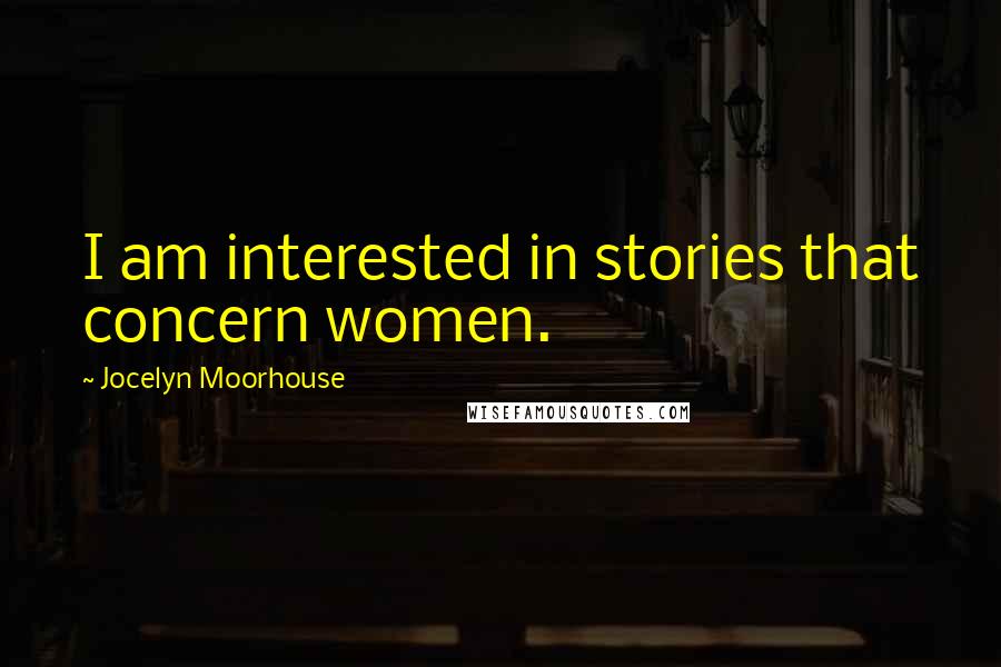 Jocelyn Moorhouse Quotes: I am interested in stories that concern women.
