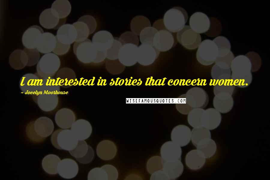 Jocelyn Moorhouse Quotes: I am interested in stories that concern women.