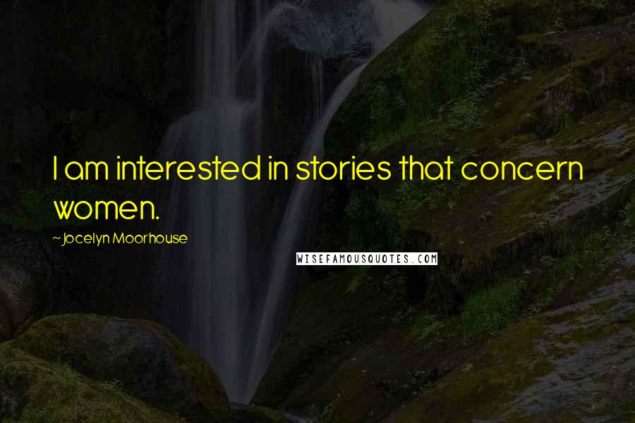 Jocelyn Moorhouse Quotes: I am interested in stories that concern women.