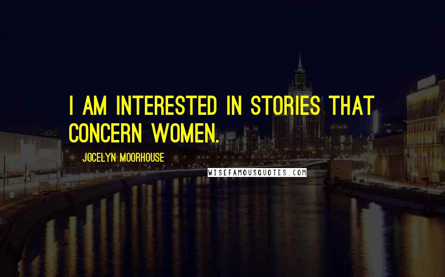 Jocelyn Moorhouse Quotes: I am interested in stories that concern women.