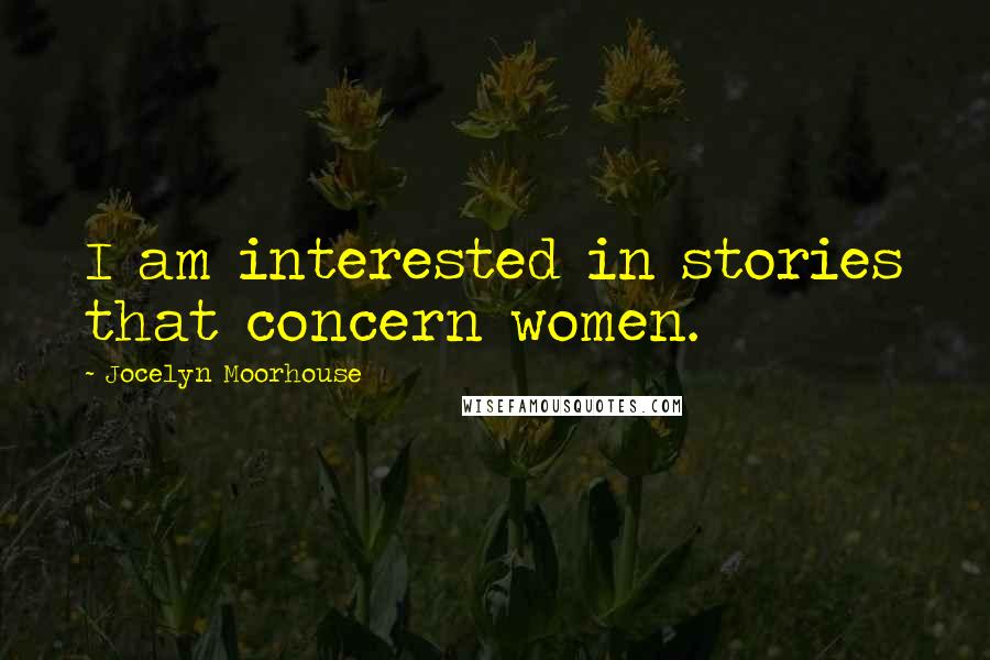 Jocelyn Moorhouse Quotes: I am interested in stories that concern women.