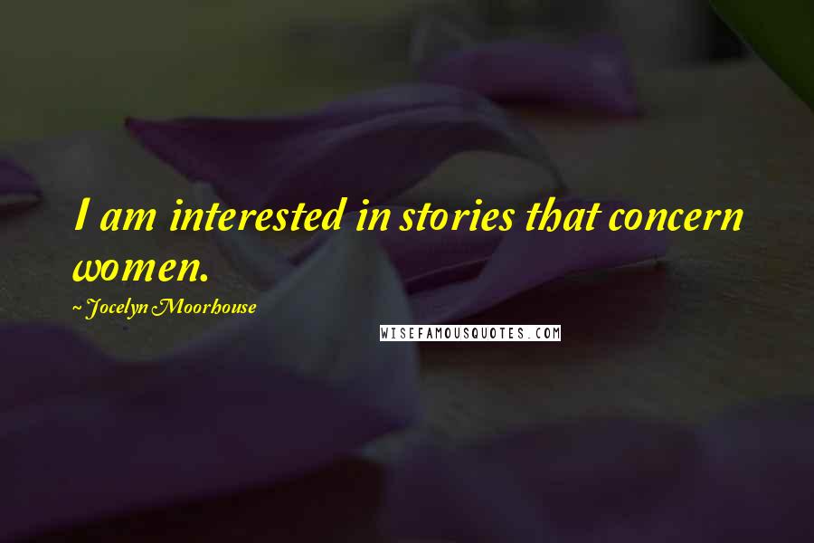Jocelyn Moorhouse Quotes: I am interested in stories that concern women.