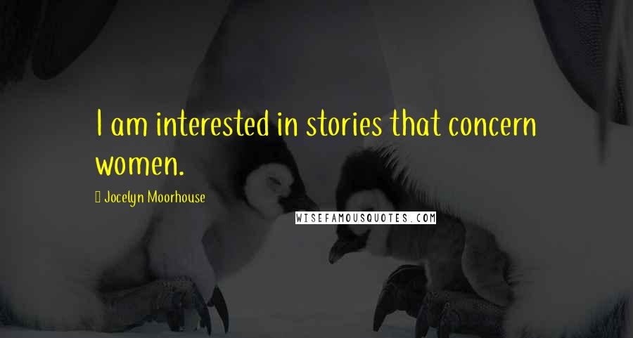Jocelyn Moorhouse Quotes: I am interested in stories that concern women.