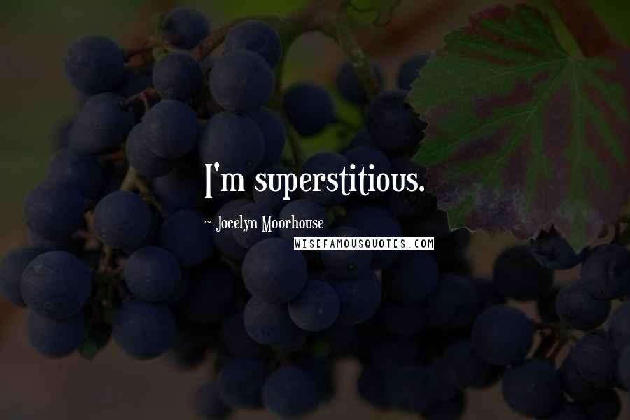 Jocelyn Moorhouse Quotes: I'm superstitious.