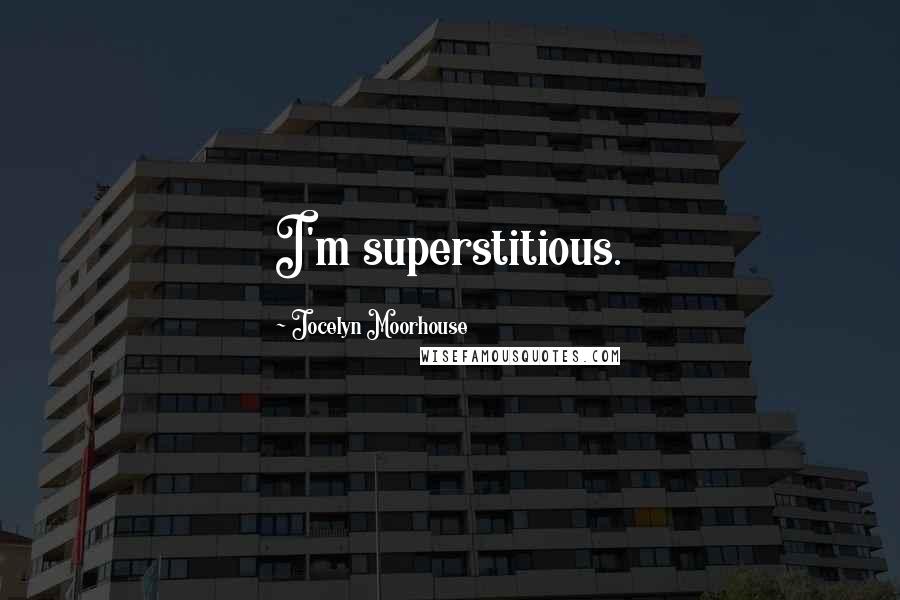 Jocelyn Moorhouse Quotes: I'm superstitious.