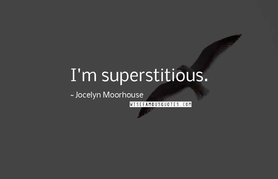 Jocelyn Moorhouse Quotes: I'm superstitious.