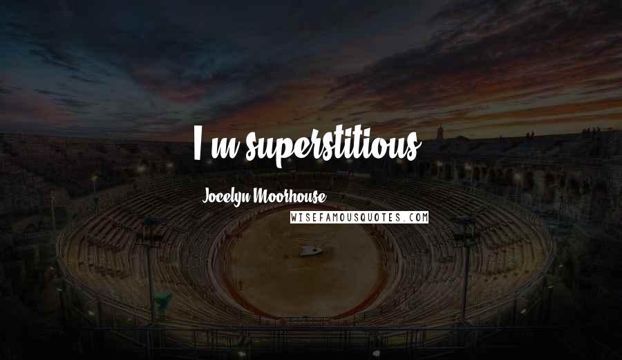 Jocelyn Moorhouse Quotes: I'm superstitious.