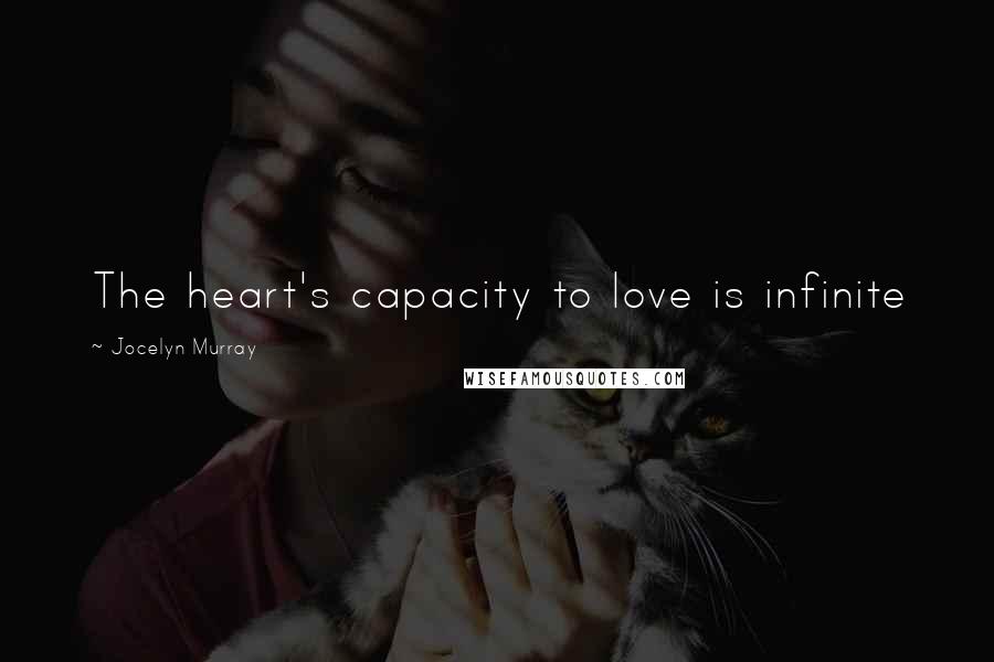 Jocelyn Murray Quotes: The heart's capacity to love is infinite