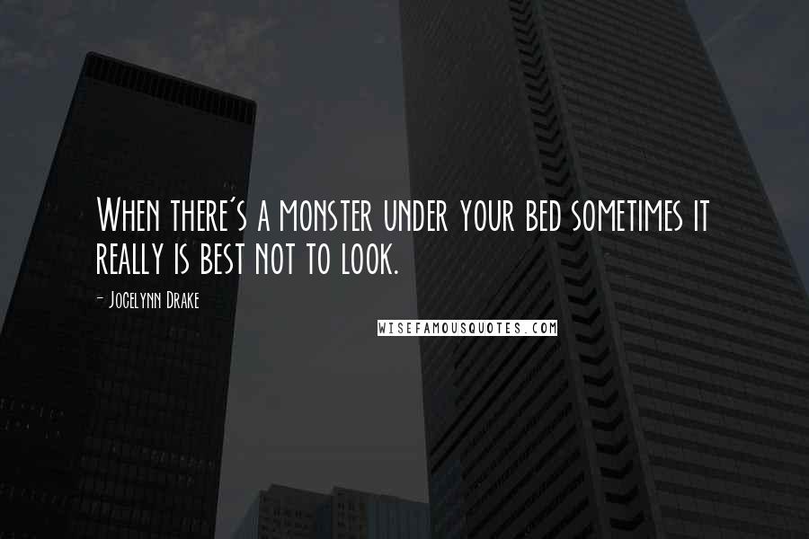 Jocelynn Drake Quotes: When there's a monster under your bed sometimes it really is best not to look.