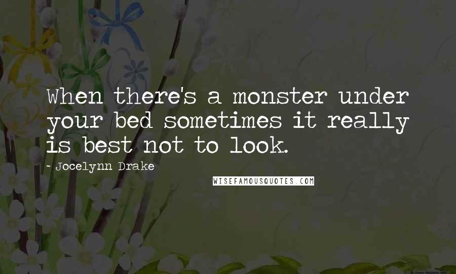 Jocelynn Drake Quotes: When there's a monster under your bed sometimes it really is best not to look.