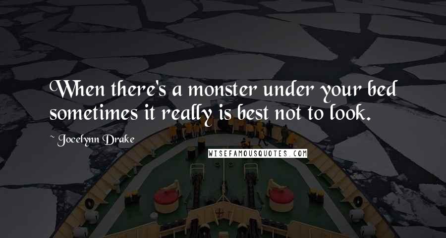 Jocelynn Drake Quotes: When there's a monster under your bed sometimes it really is best not to look.