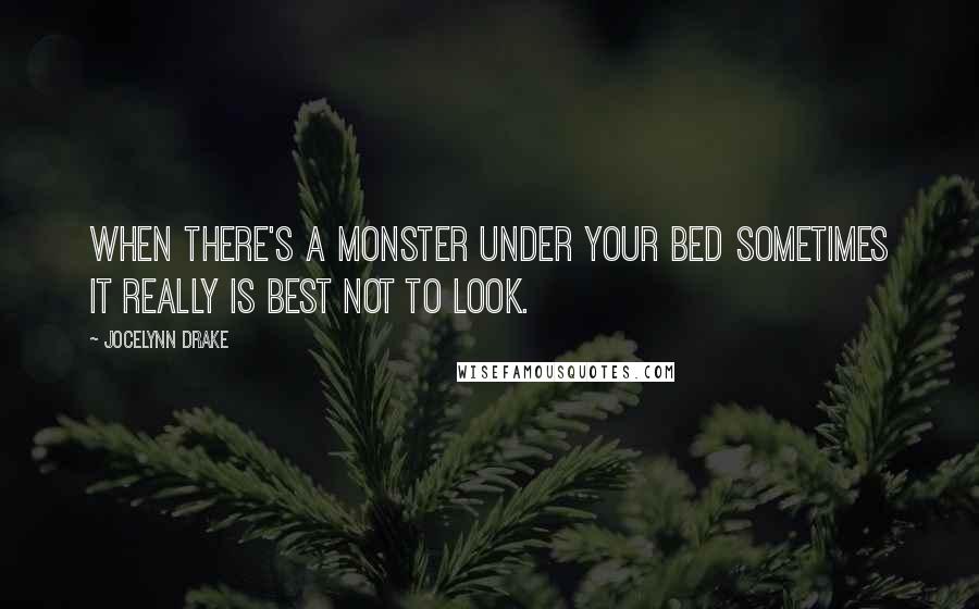 Jocelynn Drake Quotes: When there's a monster under your bed sometimes it really is best not to look.