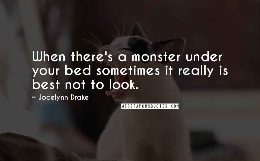 Jocelynn Drake Quotes: When there's a monster under your bed sometimes it really is best not to look.