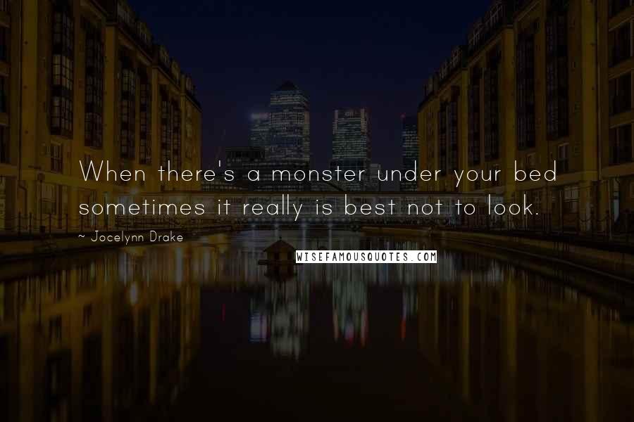 Jocelynn Drake Quotes: When there's a monster under your bed sometimes it really is best not to look.