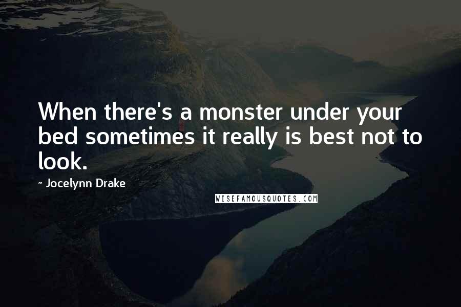 Jocelynn Drake Quotes: When there's a monster under your bed sometimes it really is best not to look.