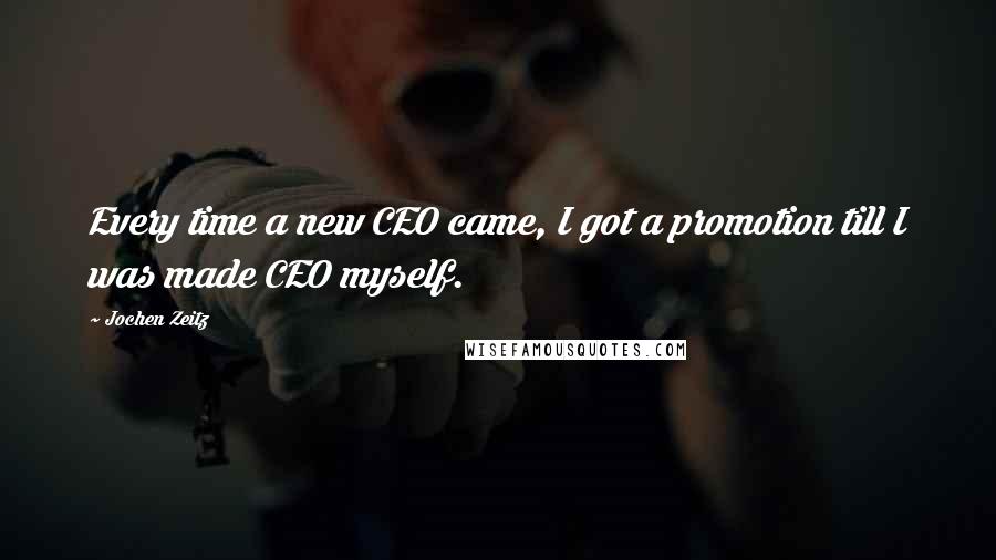 Jochen Zeitz Quotes: Every time a new CEO came, I got a promotion till I was made CEO myself.