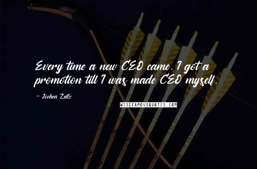 Jochen Zeitz Quotes: Every time a new CEO came, I got a promotion till I was made CEO myself.