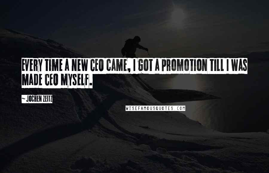 Jochen Zeitz Quotes: Every time a new CEO came, I got a promotion till I was made CEO myself.