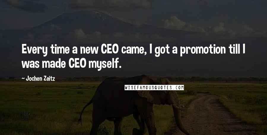 Jochen Zeitz Quotes: Every time a new CEO came, I got a promotion till I was made CEO myself.
