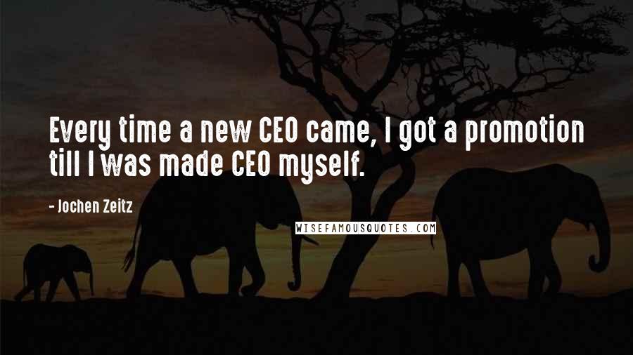 Jochen Zeitz Quotes: Every time a new CEO came, I got a promotion till I was made CEO myself.