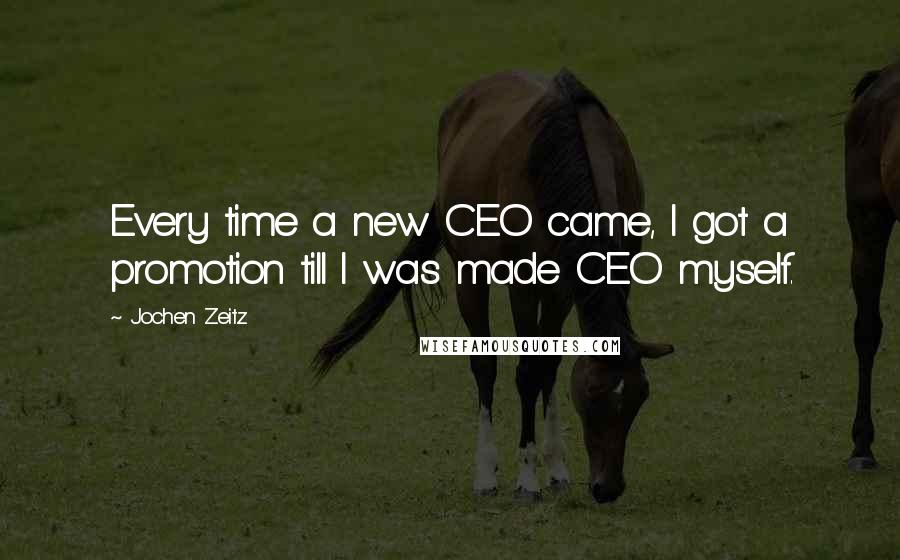 Jochen Zeitz Quotes: Every time a new CEO came, I got a promotion till I was made CEO myself.