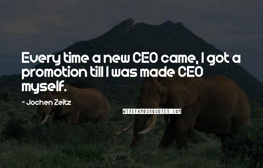 Jochen Zeitz Quotes: Every time a new CEO came, I got a promotion till I was made CEO myself.