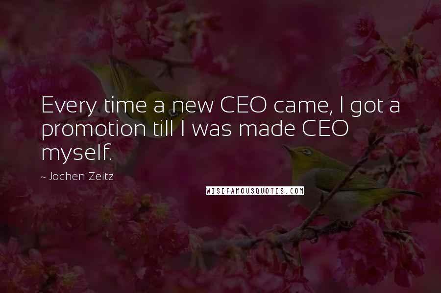 Jochen Zeitz Quotes: Every time a new CEO came, I got a promotion till I was made CEO myself.