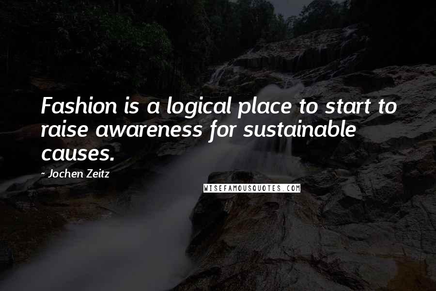 Jochen Zeitz Quotes: Fashion is a logical place to start to raise awareness for sustainable causes.