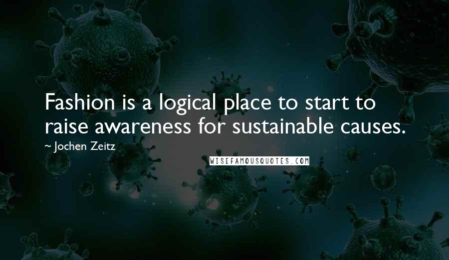 Jochen Zeitz Quotes: Fashion is a logical place to start to raise awareness for sustainable causes.