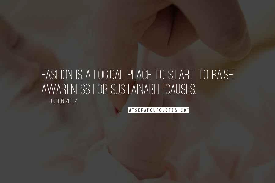 Jochen Zeitz Quotes: Fashion is a logical place to start to raise awareness for sustainable causes.