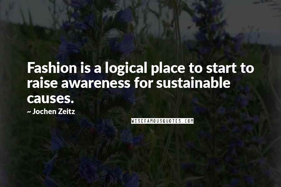 Jochen Zeitz Quotes: Fashion is a logical place to start to raise awareness for sustainable causes.