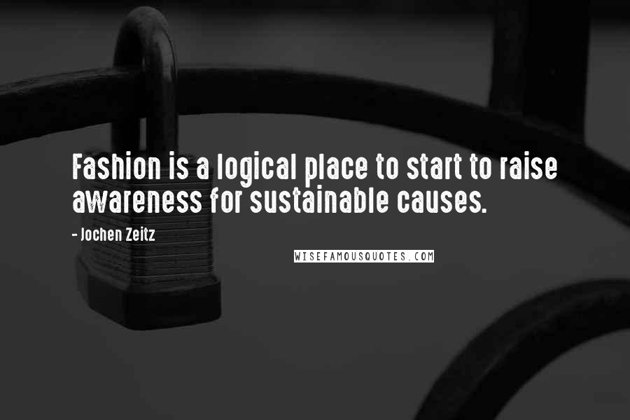 Jochen Zeitz Quotes: Fashion is a logical place to start to raise awareness for sustainable causes.