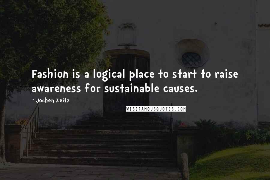 Jochen Zeitz Quotes: Fashion is a logical place to start to raise awareness for sustainable causes.