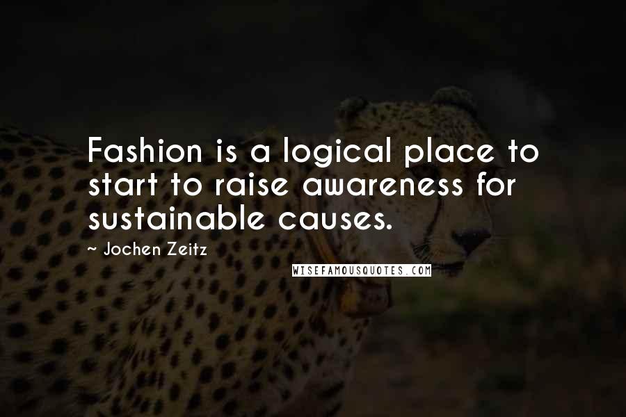 Jochen Zeitz Quotes: Fashion is a logical place to start to raise awareness for sustainable causes.