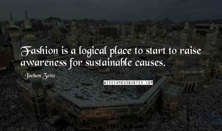 Jochen Zeitz Quotes: Fashion is a logical place to start to raise awareness for sustainable causes.