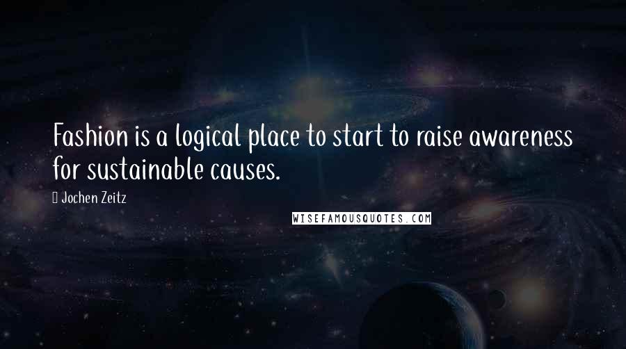 Jochen Zeitz Quotes: Fashion is a logical place to start to raise awareness for sustainable causes.