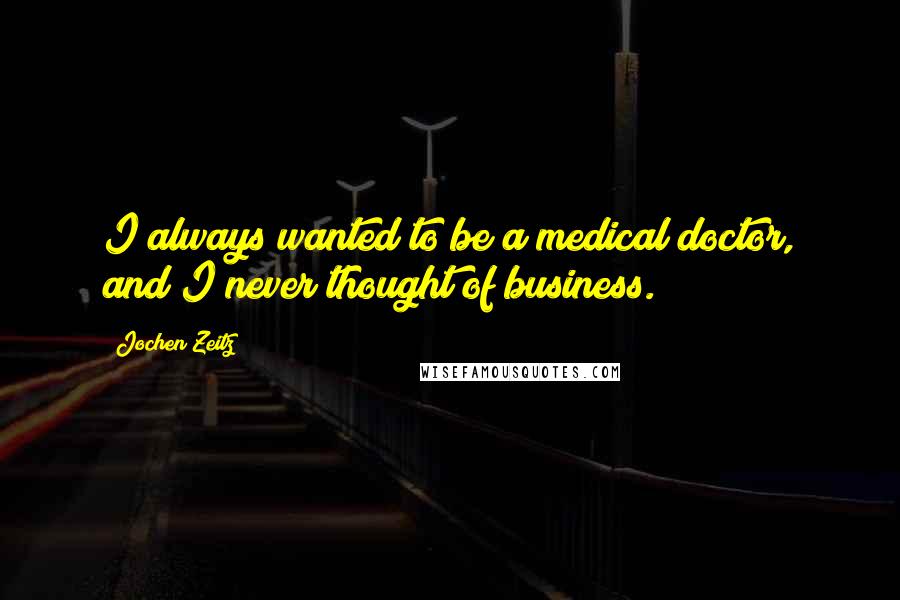 Jochen Zeitz Quotes: I always wanted to be a medical doctor, and I never thought of business.