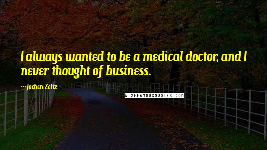 Jochen Zeitz Quotes: I always wanted to be a medical doctor, and I never thought of business.