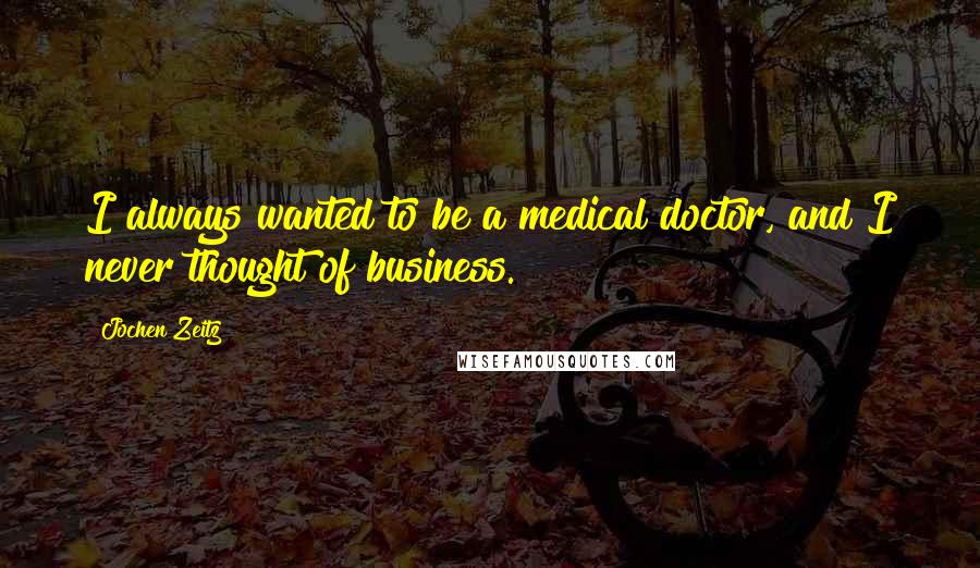 Jochen Zeitz Quotes: I always wanted to be a medical doctor, and I never thought of business.