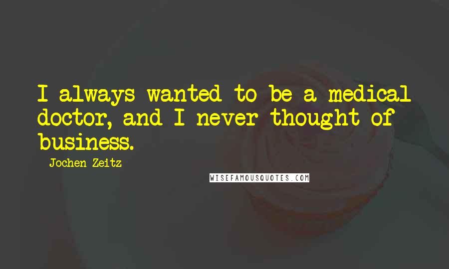 Jochen Zeitz Quotes: I always wanted to be a medical doctor, and I never thought of business.