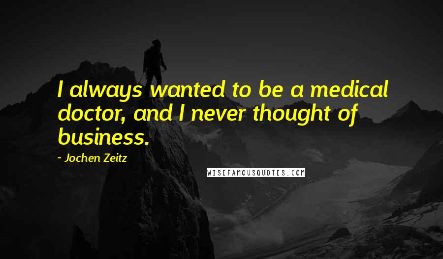 Jochen Zeitz Quotes: I always wanted to be a medical doctor, and I never thought of business.
