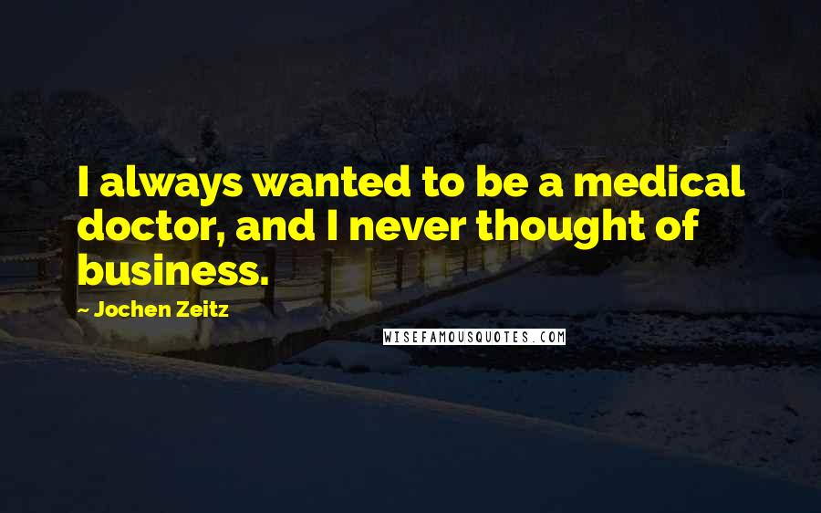 Jochen Zeitz Quotes: I always wanted to be a medical doctor, and I never thought of business.