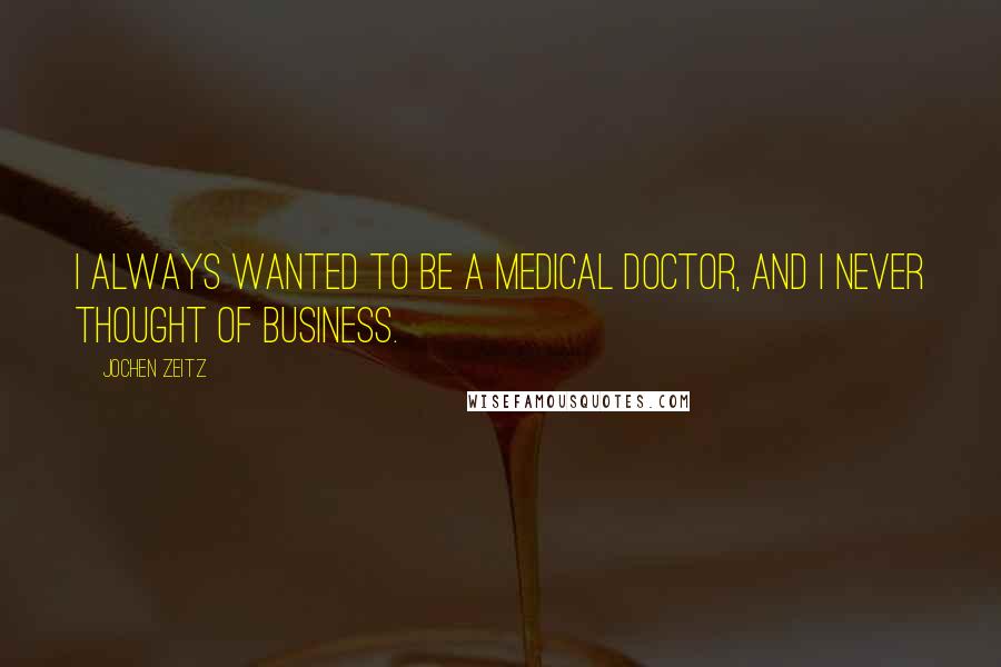 Jochen Zeitz Quotes: I always wanted to be a medical doctor, and I never thought of business.