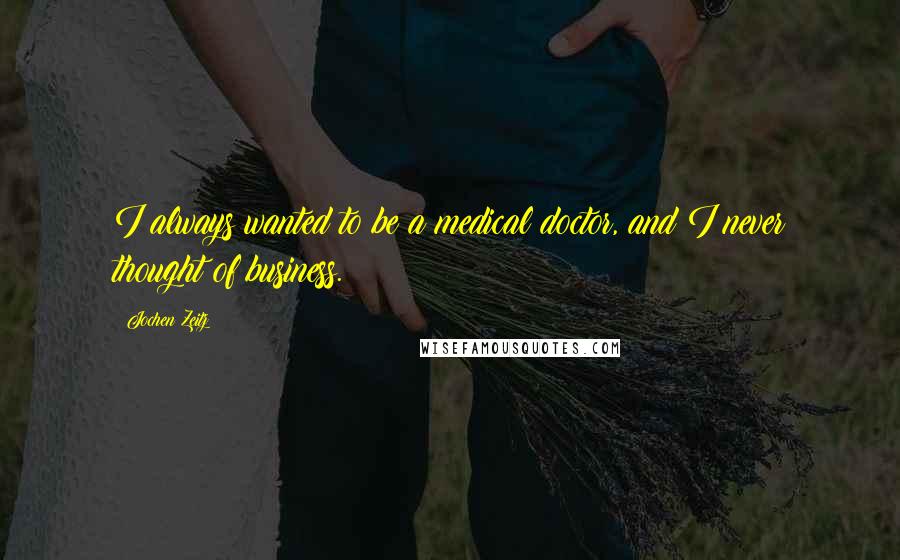 Jochen Zeitz Quotes: I always wanted to be a medical doctor, and I never thought of business.