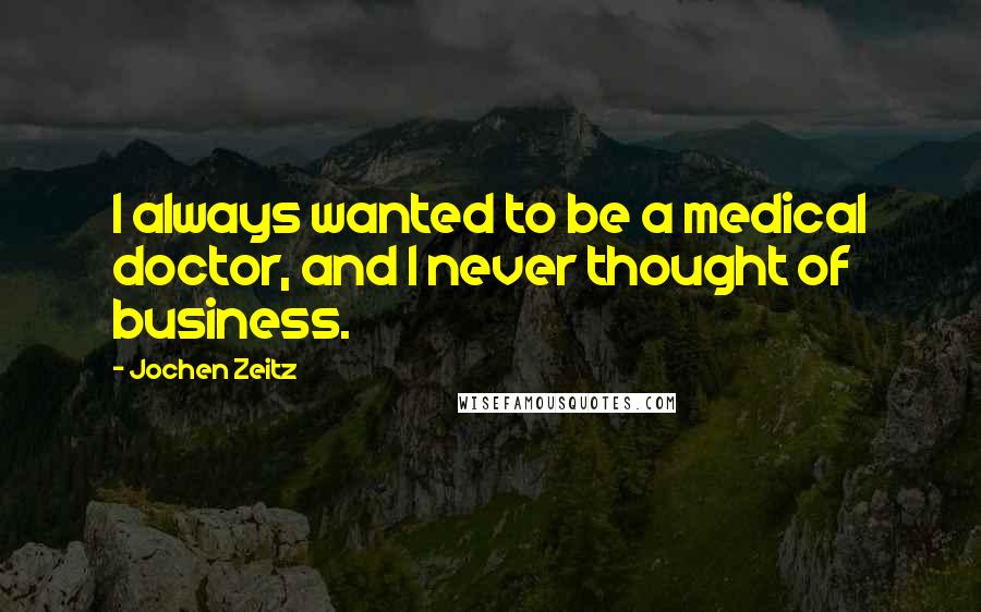Jochen Zeitz Quotes: I always wanted to be a medical doctor, and I never thought of business.