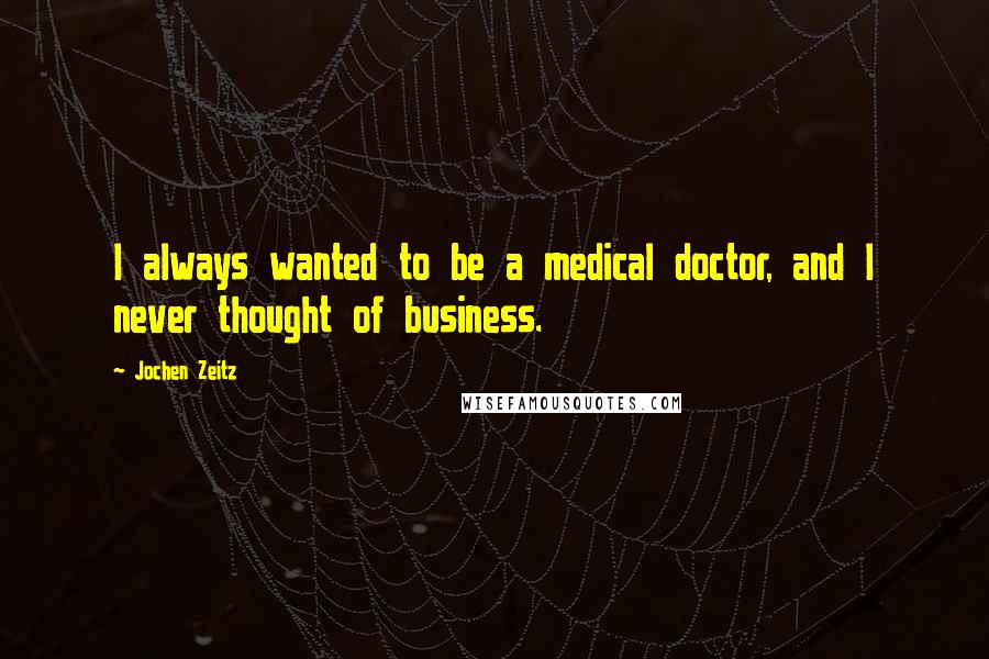 Jochen Zeitz Quotes: I always wanted to be a medical doctor, and I never thought of business.