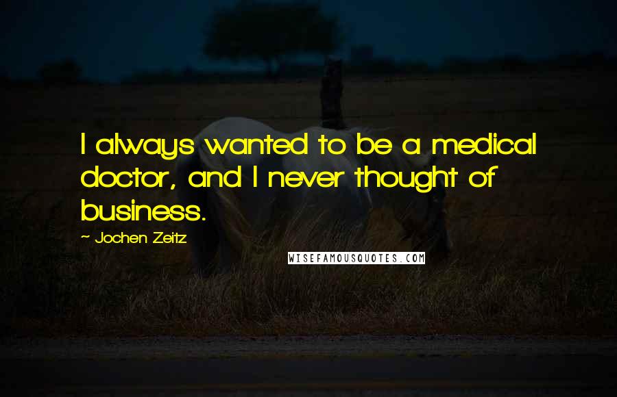 Jochen Zeitz Quotes: I always wanted to be a medical doctor, and I never thought of business.